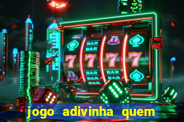 jogo adivinha quem sou eu